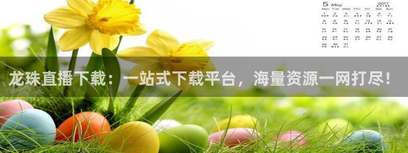 篮球98直播吧：龙珠直播下载：一站式下载平台，海量资源一网打尽！