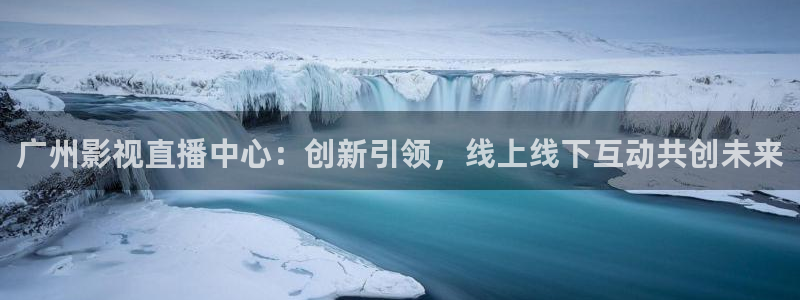 24直播吧nba在线直播jrs低调看直播：广州影视直播中心：创新引领，线上线下互动共创未来